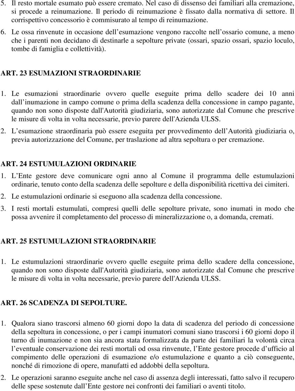 Le ossa rinvenute in occasione dell esumazione vengono raccolte nell ossario comune, a meno che i parenti non decidano di destinarle a sepolture private (ossari, spazio ossari, spazio loculo, tombe