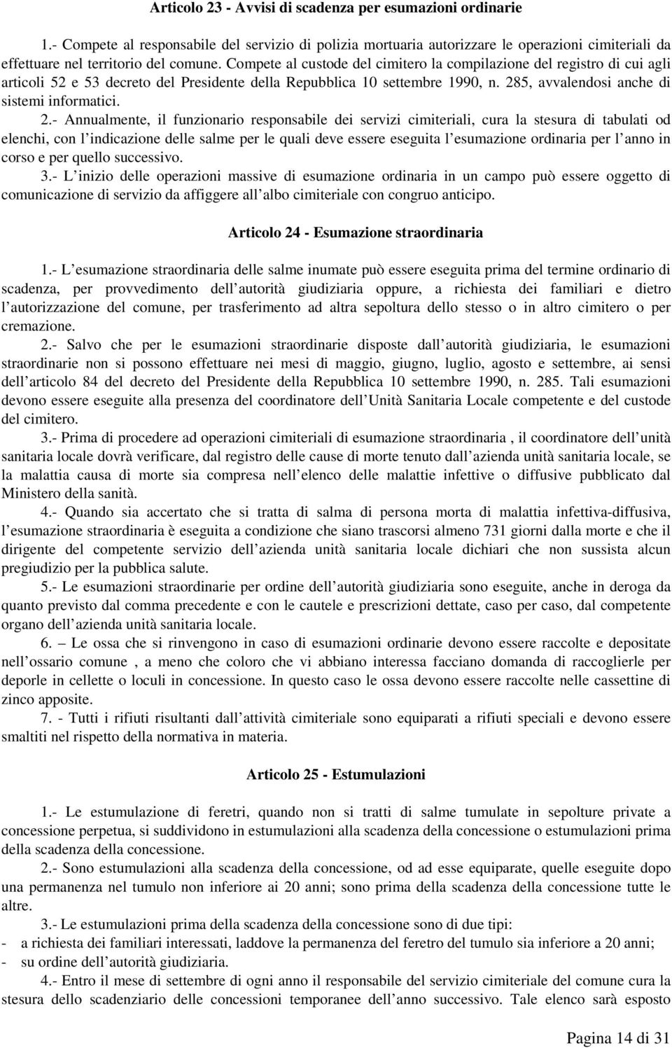 2.- Annualmente, il funzionario responsabile dei servizi cimiteriali, cura la stesura di tabulati od elenchi, con l indicazione delle salme per le quali deve essere eseguita l esumazione ordinaria