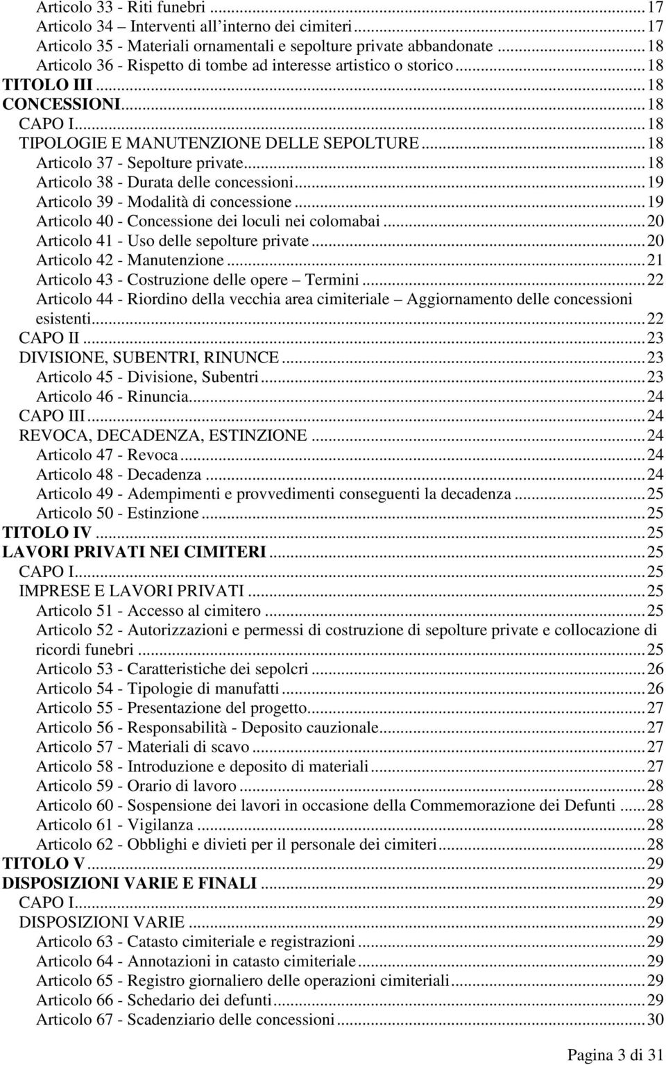 ..18 Articolo 38 - Durata delle concessioni...19 Articolo 39 - Modalità di concessione...19 Articolo 40 - Concessione dei loculi nei colomabai...20 Articolo 41 - Uso delle sepolture private.