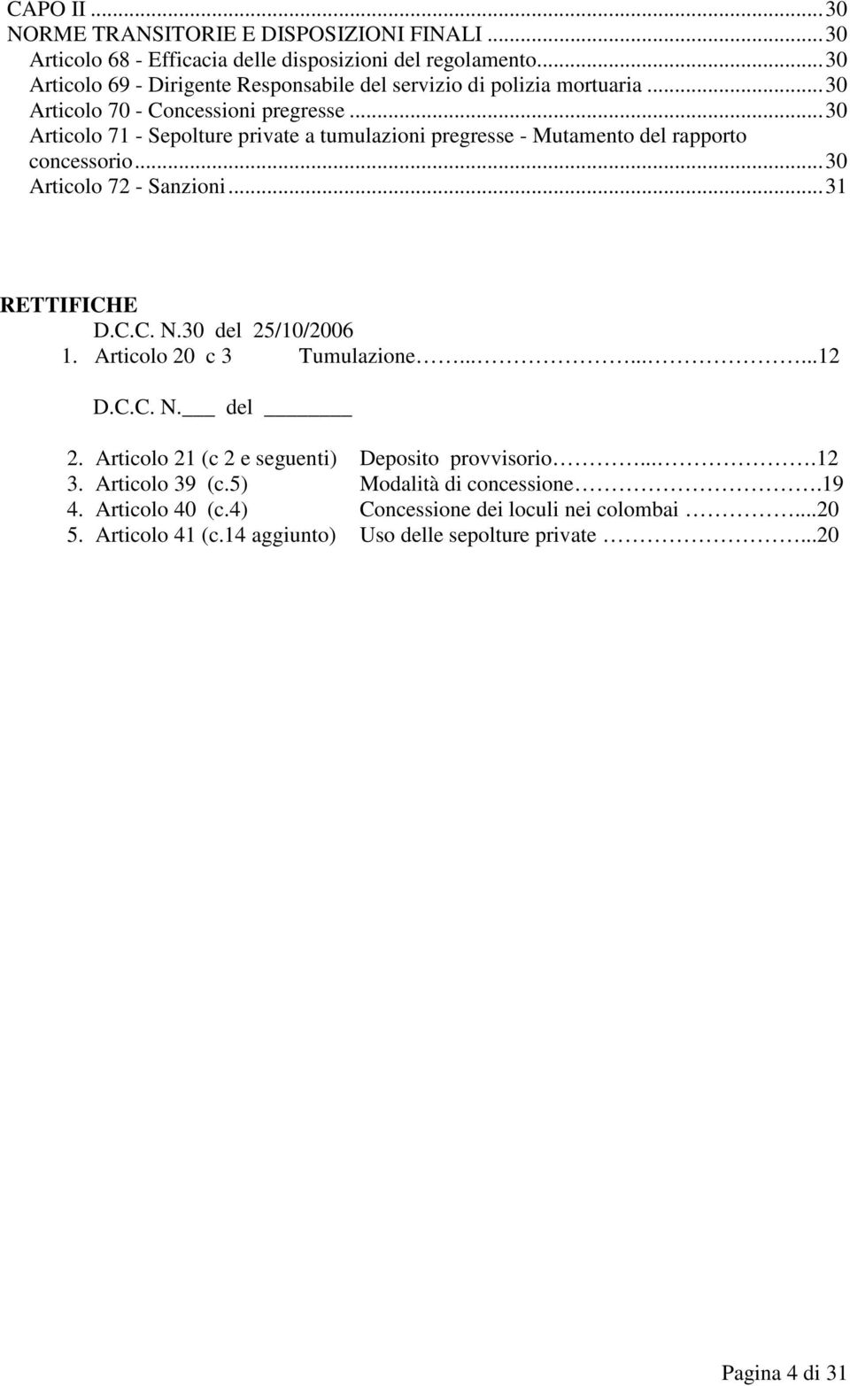 ..30 Articolo 71 - Sepolture private a tumulazioni pregresse - Mutamento del rapporto concessorio...30 Articolo 72 - Sanzioni...31 RETTIFICHE D.C.C. N.30 del 25/10/2006 1.