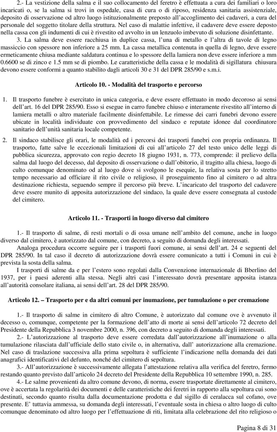 Nel caso di malattie infettive, il cadavere deve essere deposto nella cassa con gli indumenti di cui è rivestito ed avvolto in un lenzuolo imbevuto di soluzione disinfettante. 3.