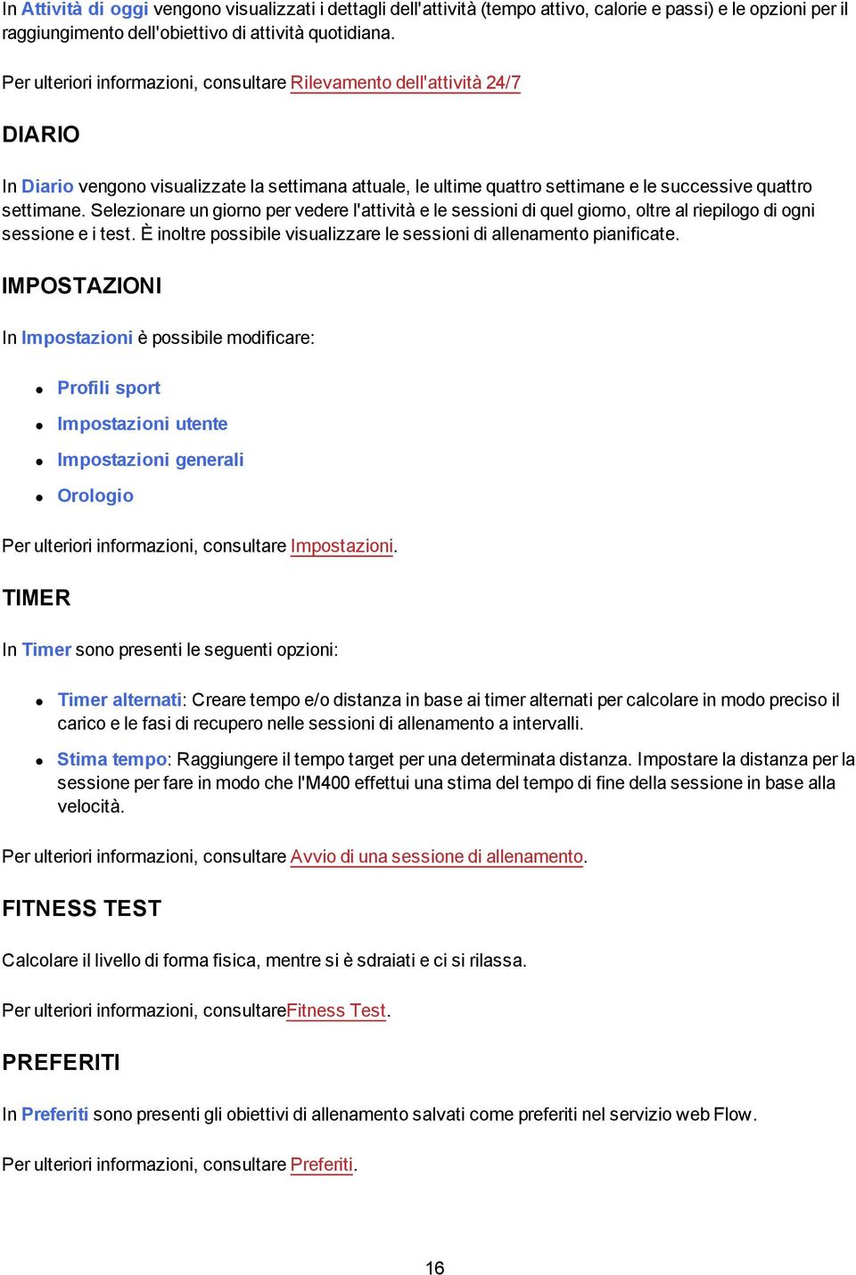 Selezionare un giorno per vedere l'attività e le sessioni di quel giorno, oltre al riepilogo di ogni sessione e i test. È inoltre possibile visualizzare le sessioni di allenamento pianificate.