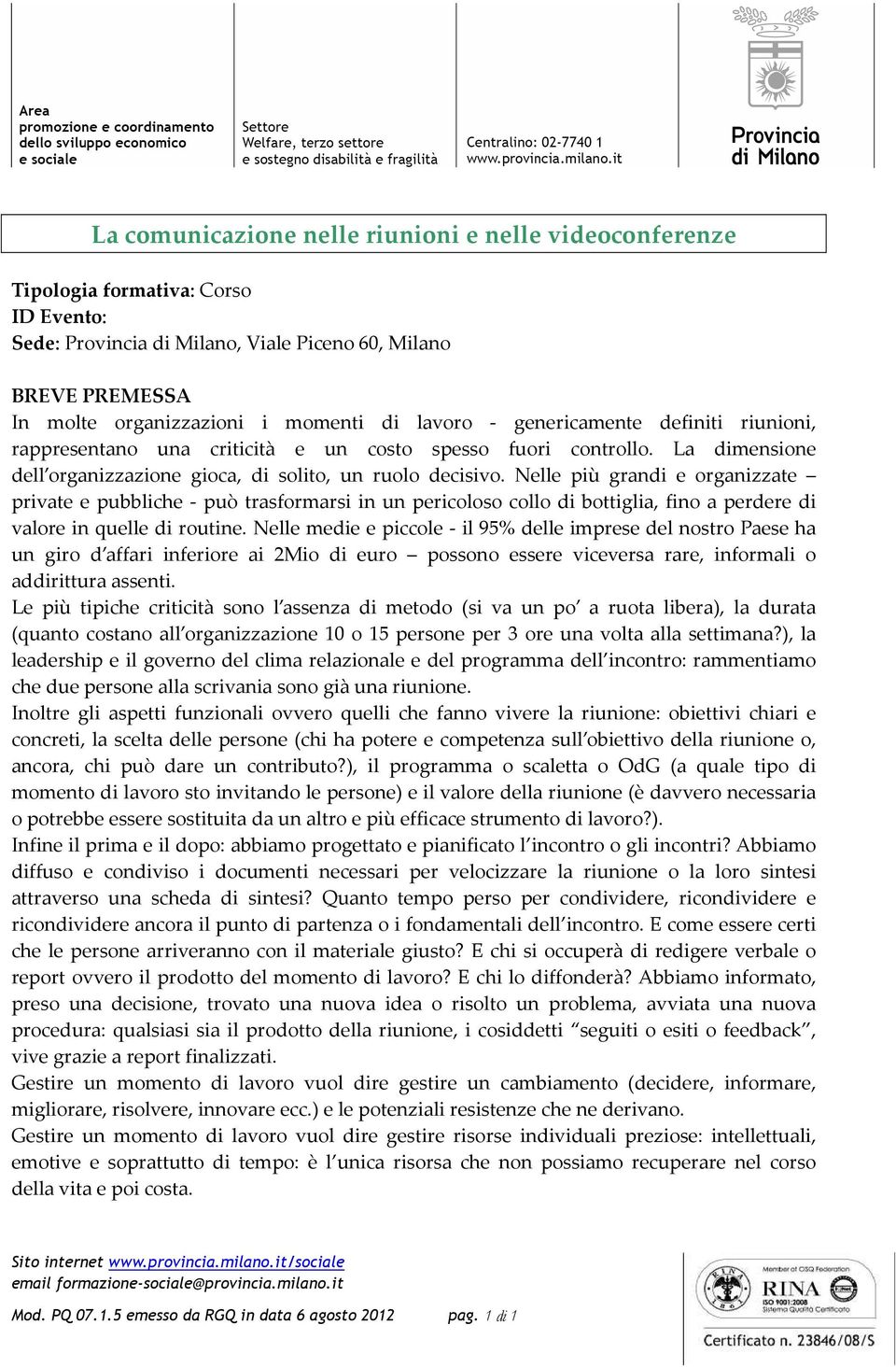 Nelle più grandi e organizzate private e pubbliche - può trasformarsi in un pericoloso collo di bottiglia, fino a perdere di valore in quelle di routine.