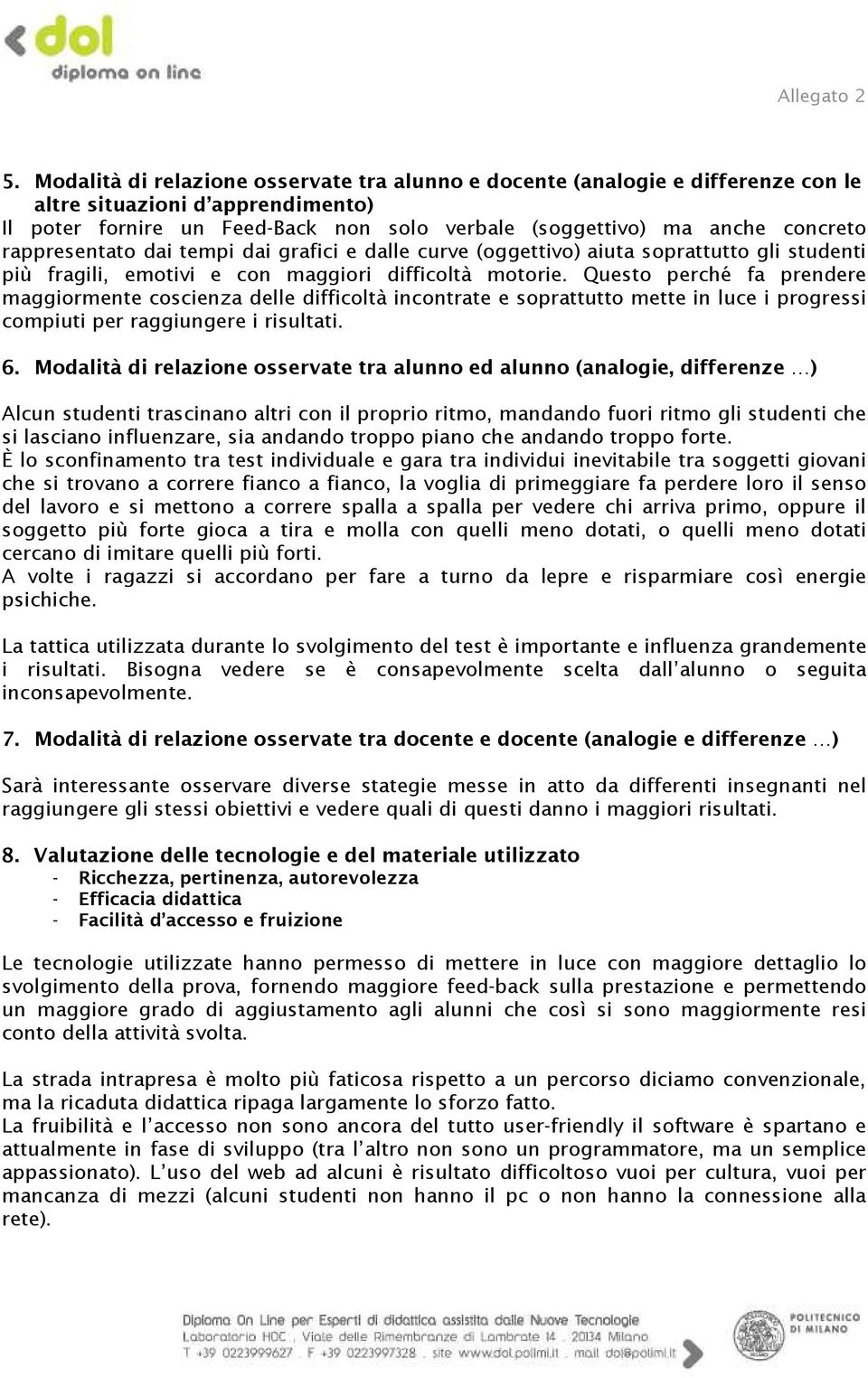 Questo perché fa prendere maggiormente coscienza delle difficoltà incontrate e soprattutto mette in luce i progressi compiuti per raggiungere i risultati. 6.