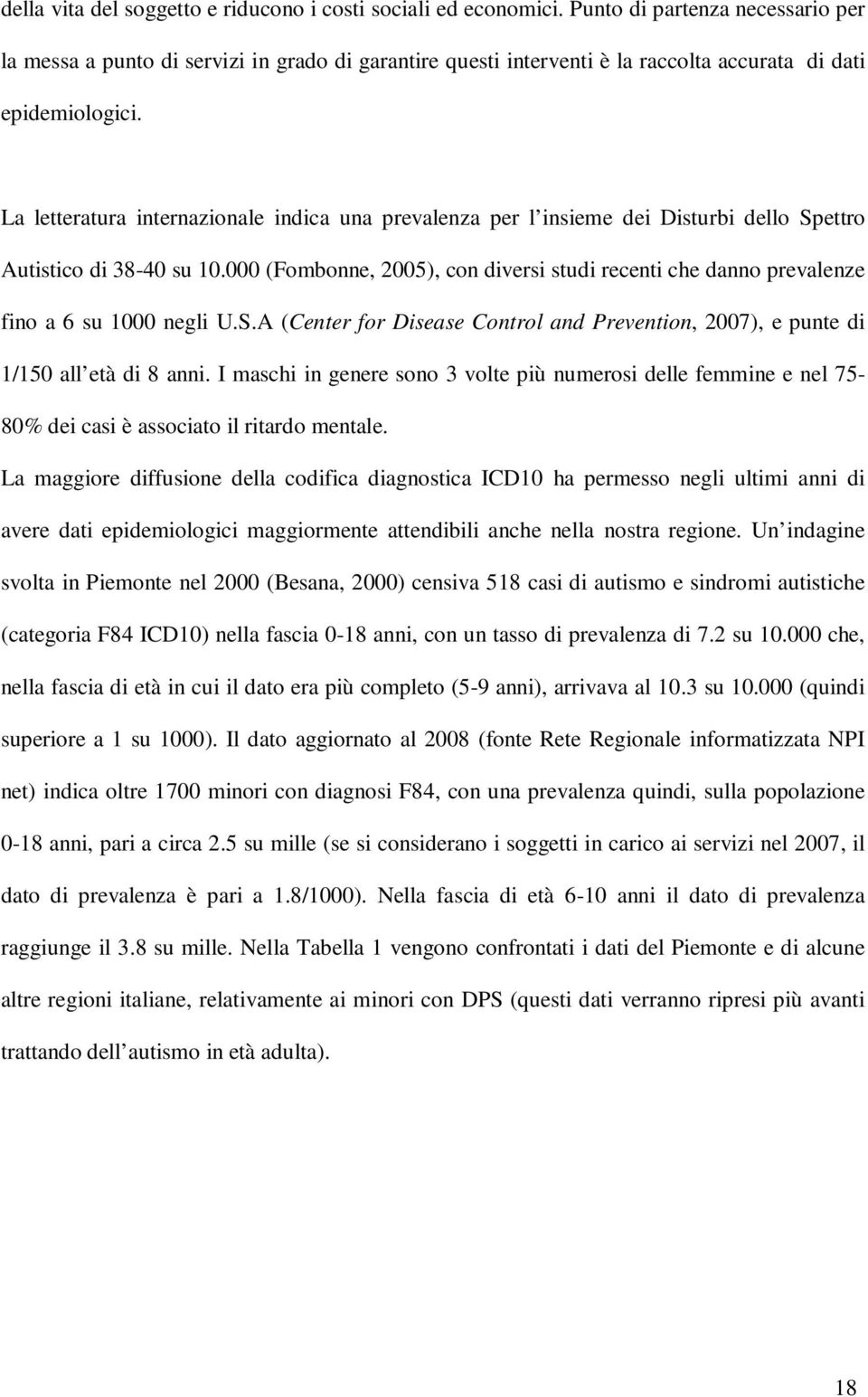 La letteratura internazionale indica una prevalenza per l insieme dei Disturbi dello Spettro Autistico di 38-40 su 10.