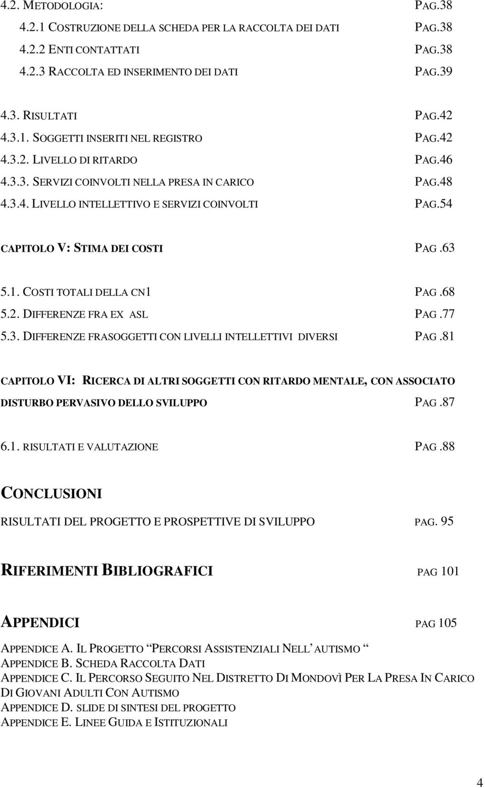 COSTI TOTALI DELLA CN1 PAG.68 5.2. DIFFERENZE FRA EX ASL PAG.77 5.3. DIFFERENZE FRASOGGETTI CON LIVELLI INTELLETTIVI DIVERSI PAG.