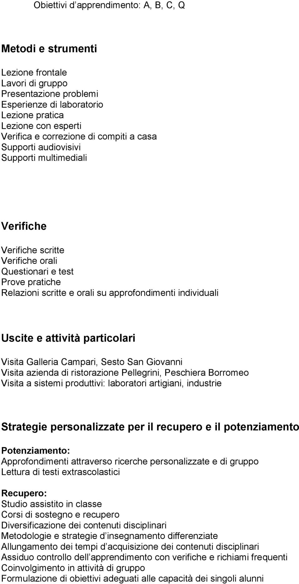 Uscite e attività particolari Visita Galleria Campari, Sesto San Giovanni Visita azienda di ristorazione Pellegrini, Peschiera Borromeo Visita a sistemi produttivi: laboratori artigiani, industrie