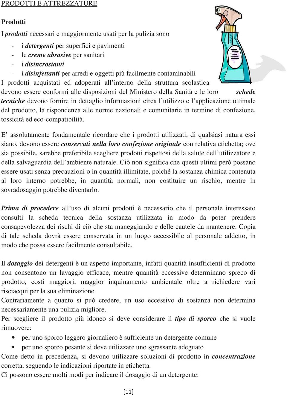 Sanità e le loro schede tecniche devono fornire in dettaglio informazioni circa l utilizzo e l applicazione ottimale del prodotto, la rispondenza alle norme nazionali e comunitarie in termine di