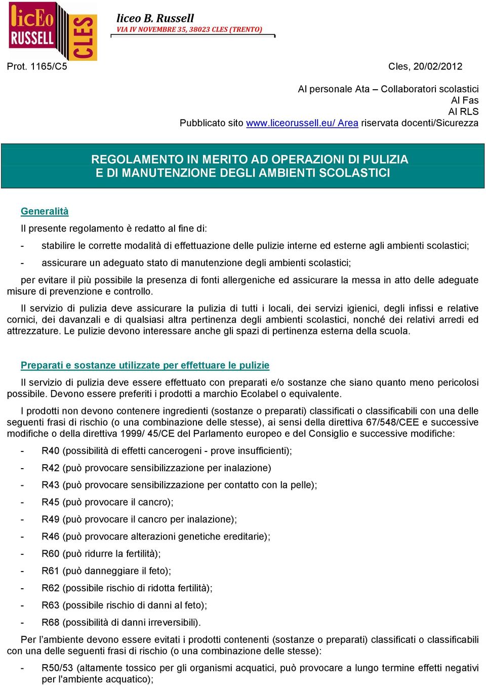 corrette modalità di effettuazione delle pulizie interne ed esterne agli ambienti scolastici; - assicurare un adeguato stato di manutenzione degli ambienti scolastici; per evitare il più possibile la