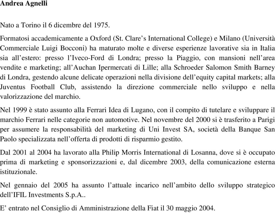 Piaggio, con mansioni nell area vendite e marketing; all Auchan Ipermercati di Lille; alla Schroeder Salomon Smith Barney di Londra, gestendo alcune delicate operazioni nella divisione dell equity