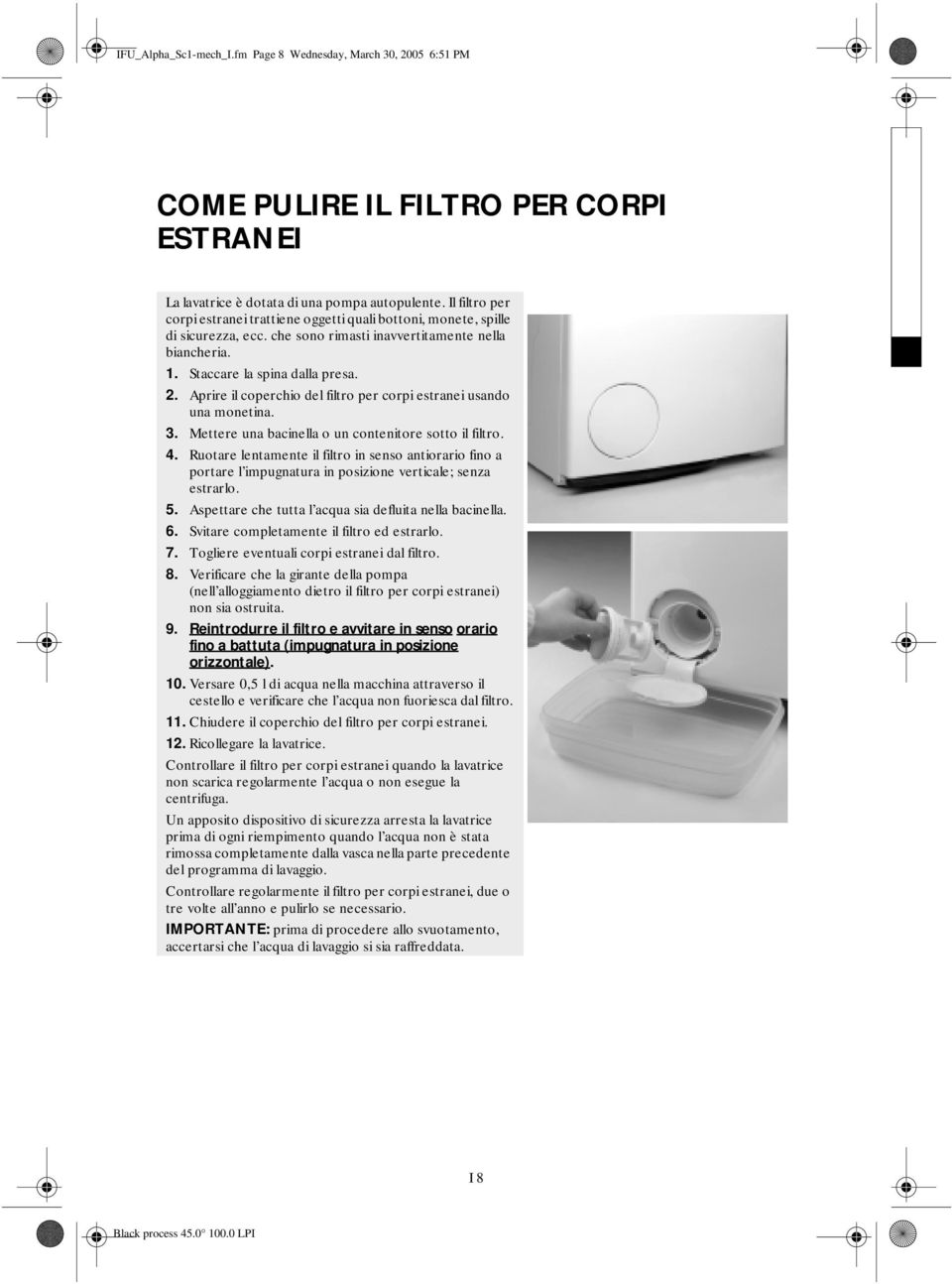 Aprire il coperchio del filtro per corpi estranei usando una monetina. 3. Mettere una bacinella o un contenitore sotto il filtro. 4.