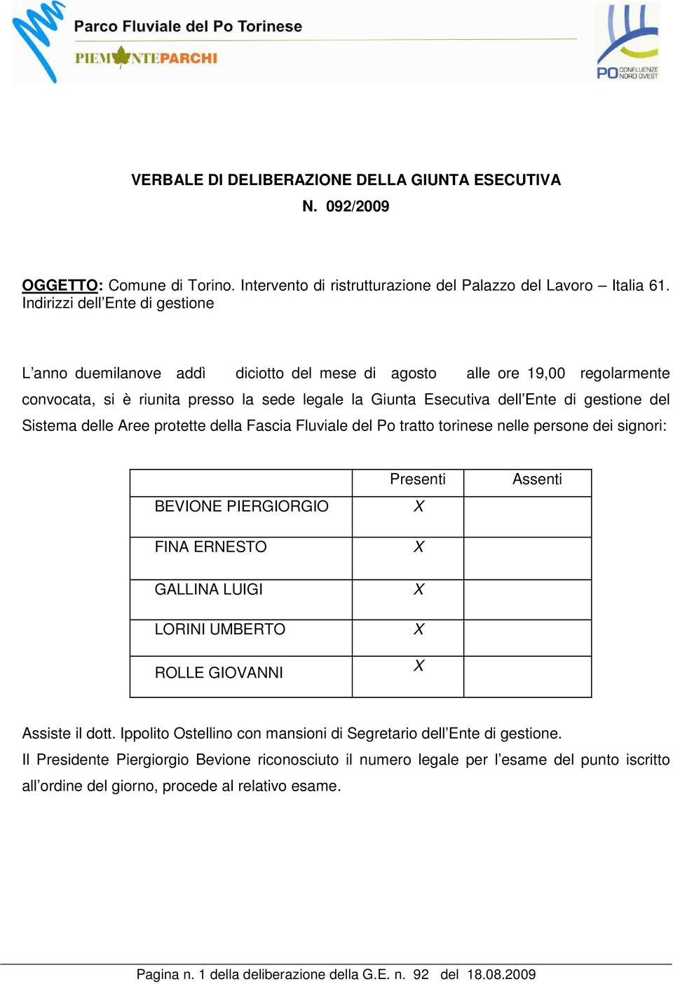 del Sistema delle Aree protette della Fascia Fluviale del Po tratto torinese nelle persone dei signori: BEVIONE PIERGIORGIO FINA ERNESTO Presenti Assenti GALLINA LUIGI LORINI UMBERTO ROLLE GIOVANNI