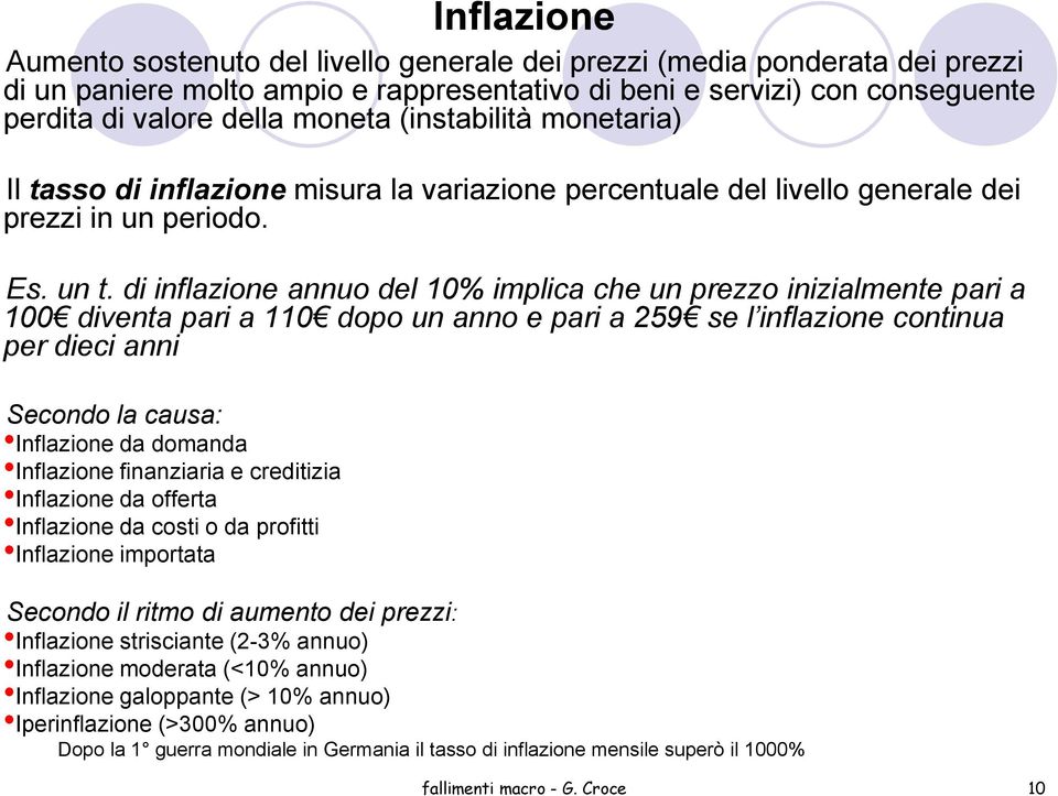 di inflazione annuo del 10% implica che un prezzo inizialmente pari a 100 diventa pari a 110 dopo un anno e pari a 259 se l inflazione continua per dieci anni Secondo la causa: Inflazione da domanda