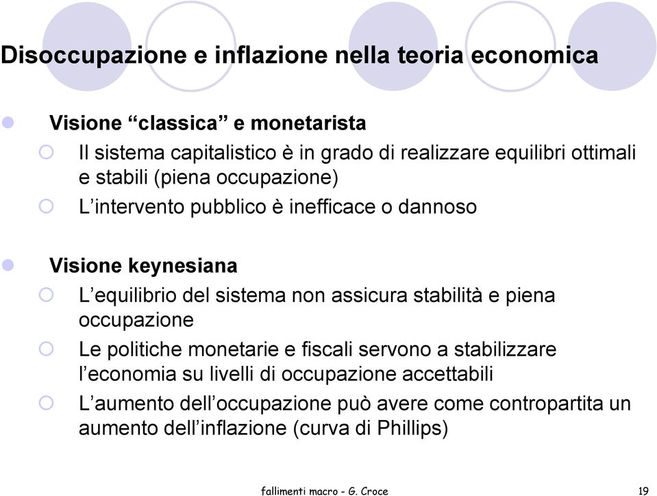 non assicura stabilità e piena occupazione Le politiche monetarie e fiscali servono a stabilizzare l economia su livelli di occupazione