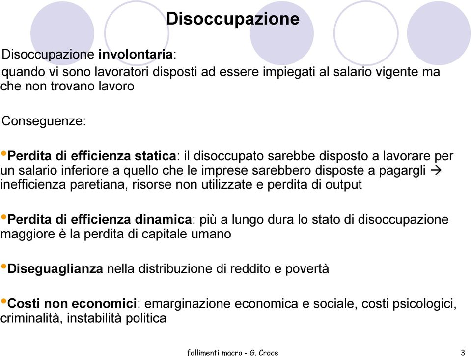 risorse non utilizzate e perdita di output Perdita di efficienza dinamica: più a lungo dura lo stato di disoccupazione maggiore è la perdita di capitale umano