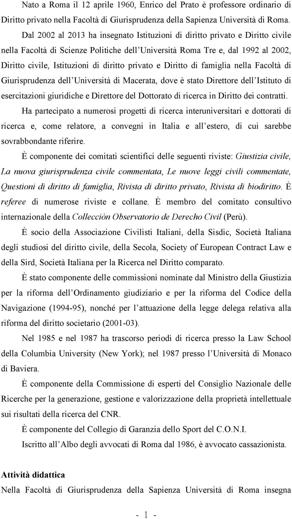 privato e Diritto di famiglia nella Facoltà di Giurisprudenza dell Università di Macerata, dove è stato Direttore dell Istituto di esercitazioni giuridiche e Direttore del Dottorato di ricerca in