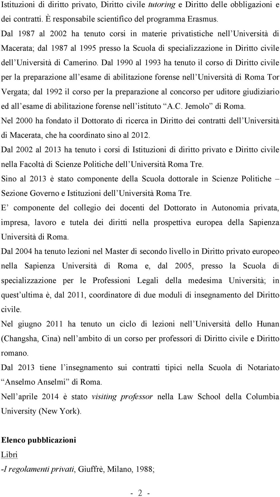 Dal 1990 al 1993 ha tenuto il corso di Diritto civile per la preparazione all esame di abilitazione forense nell Università di Roma Tor Vergata; dal 1992 il corso per la preparazione al concorso per