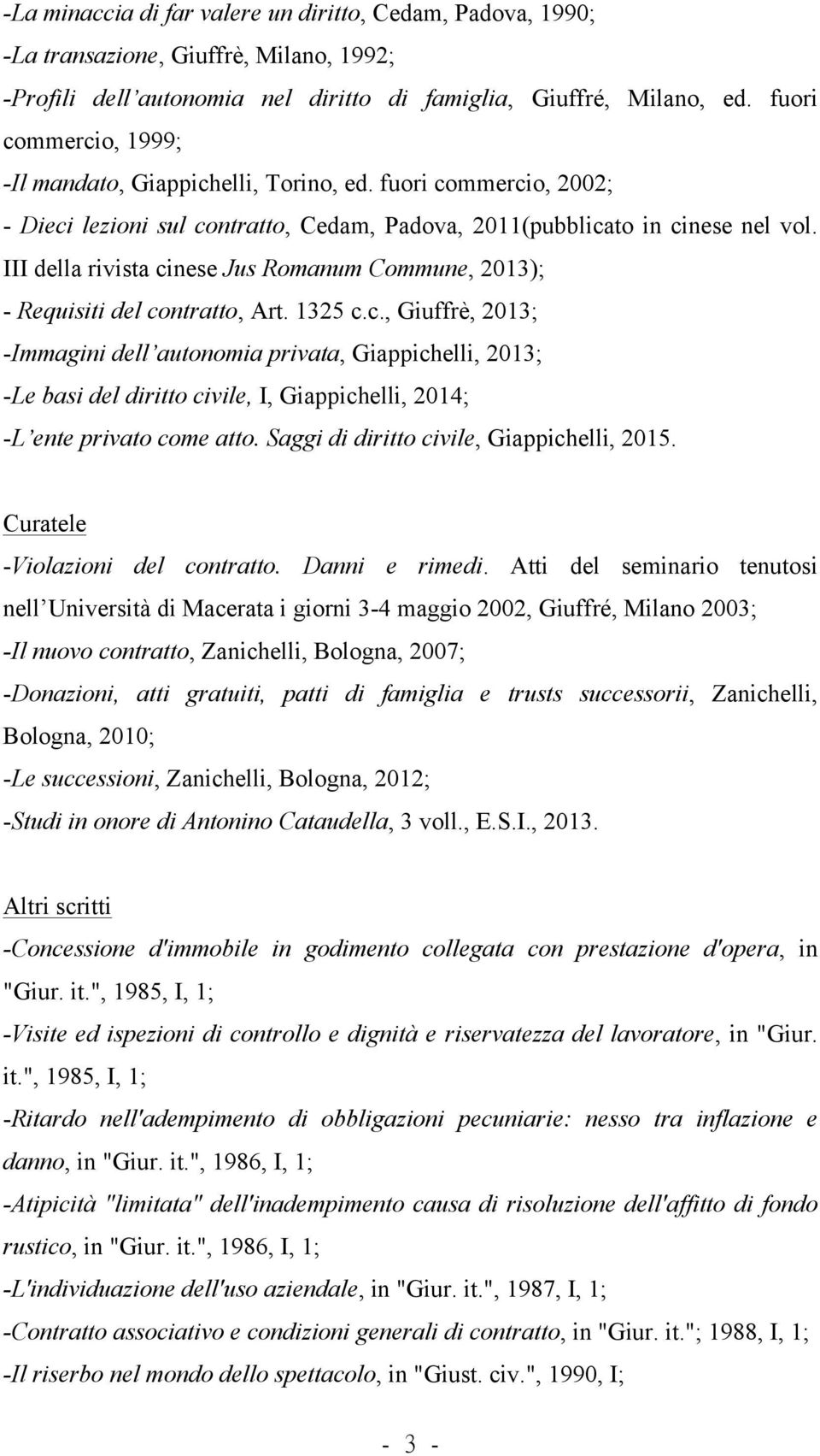 III della rivista cinese Jus Romanum Commune, 2013); - Requisiti del contratto, Art. 1325 c.c., Giuffrè, 2013; -Immagini dell autonomia privata, Giappichelli, 2013; -Le basi del diritto civile, I, Giappichelli, 2014; -L ente privato come atto.