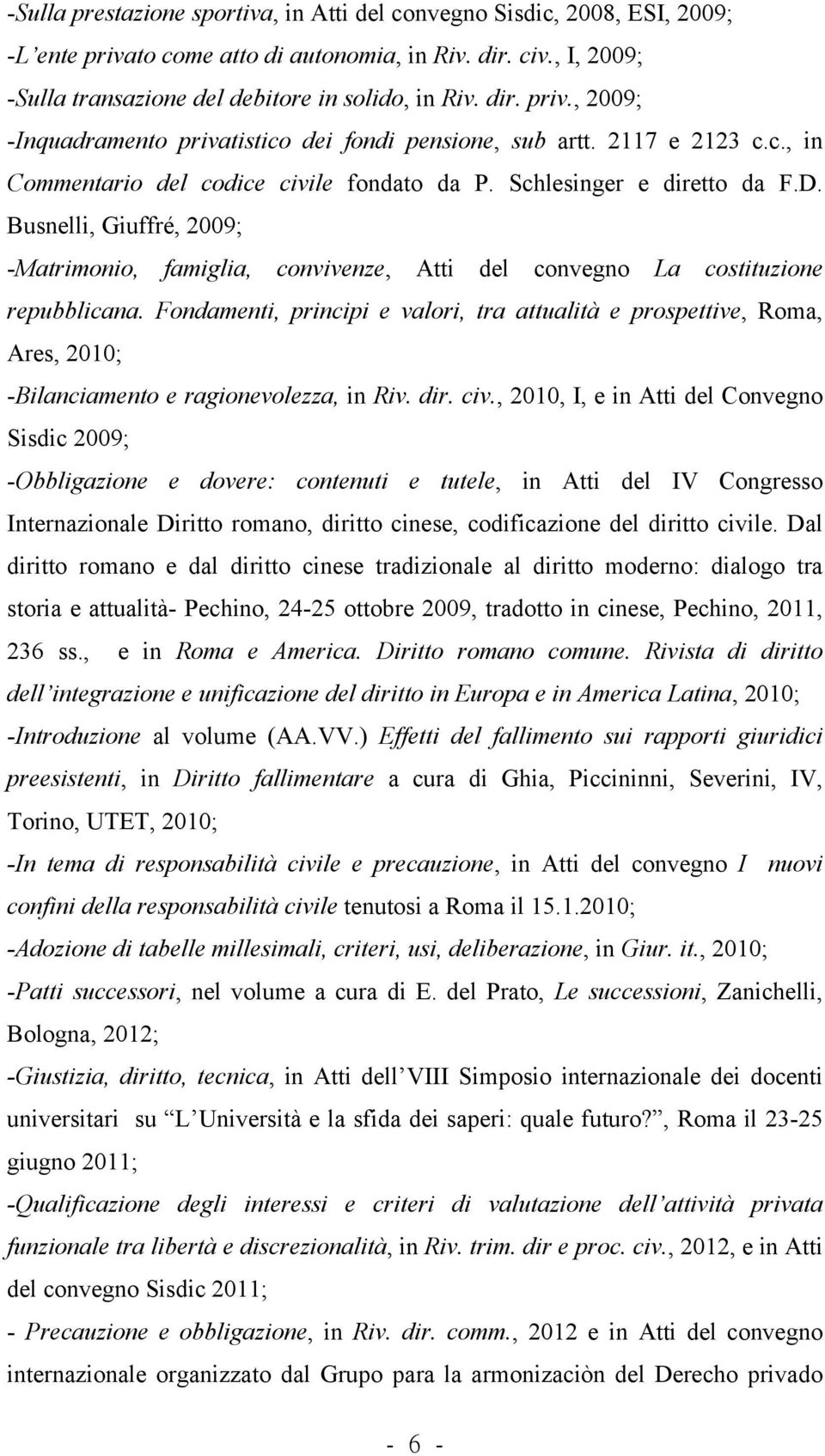 Busnelli, Giuffré, 2009; -Matrimonio, famiglia, convivenze, Atti del convegno La costituzione repubblicana.