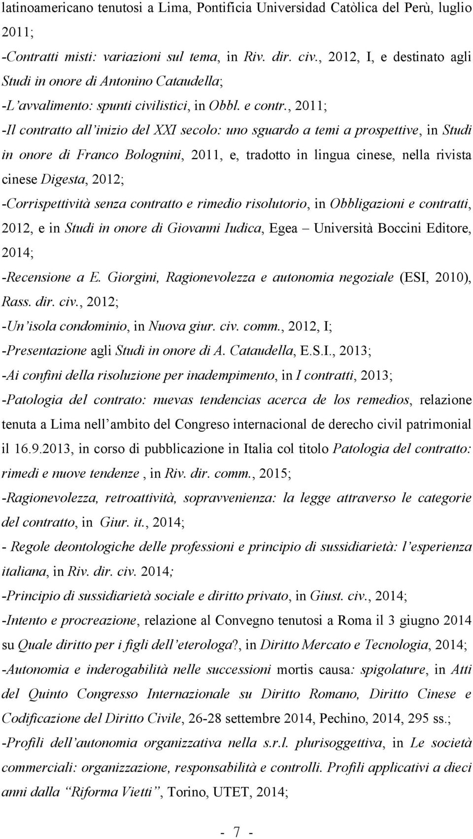 , 2011; -Il contratto all inizio del XXI secolo: uno sguardo a temi a prospettive, in Studi in onore di Franco Bolognini, 2011, e, tradotto in lingua cinese, nella rivista cinese Digesta, 2012;