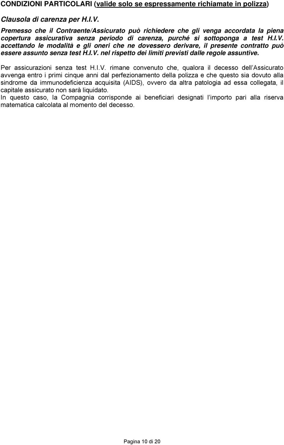 accettando le modalità e gli oneri che ne dovessero derivare, il presente contratto può essere assunto senza test H.I.V. nel rispetto dei limiti previsti dalle regole assuntive.