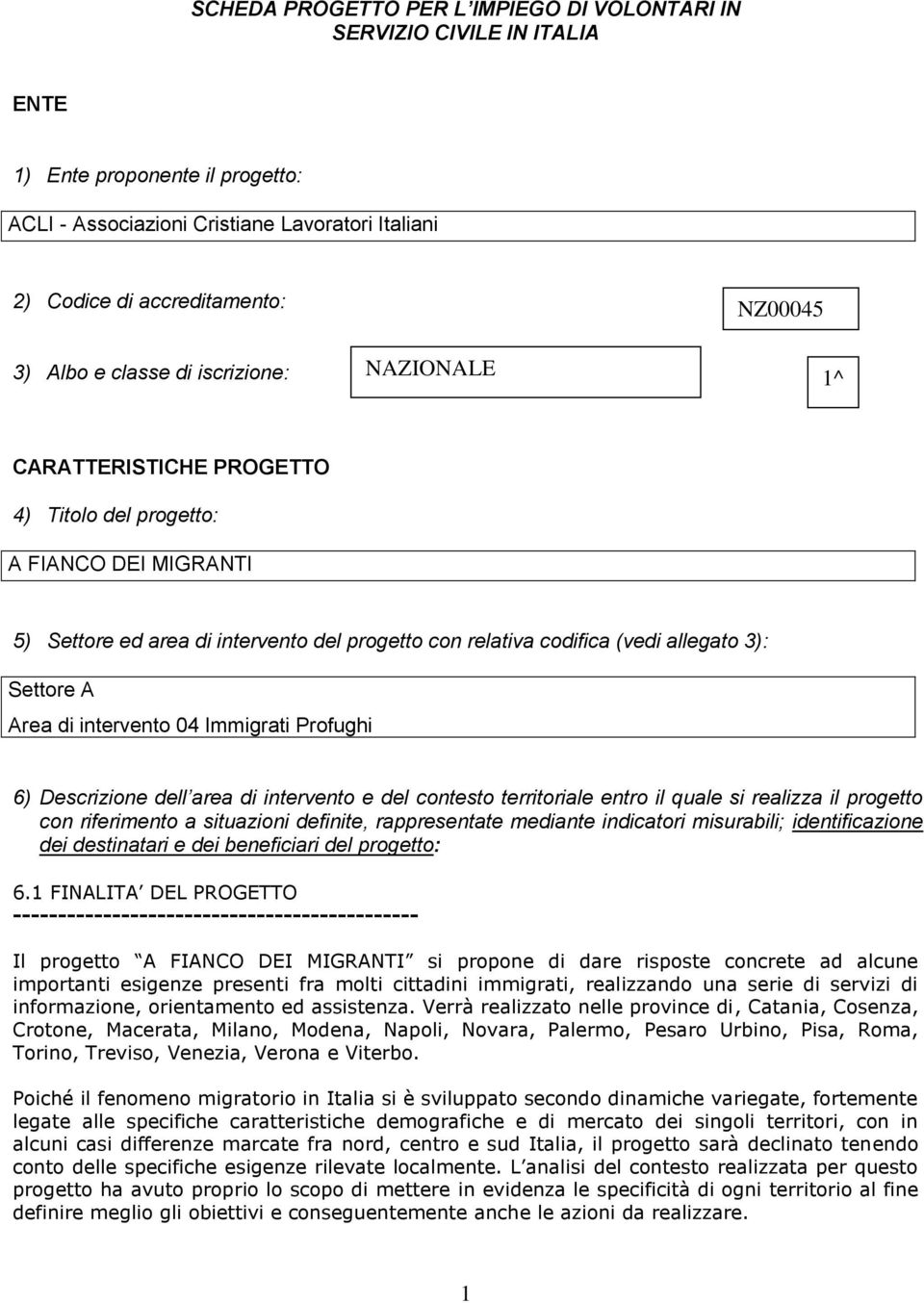 3): Settore A Area di intervento 04 Immigrati Profughi 6) Descrizione dell area di intervento e del contesto territoriale entro il quale si realizza il progetto con riferimento a situazioni definite,