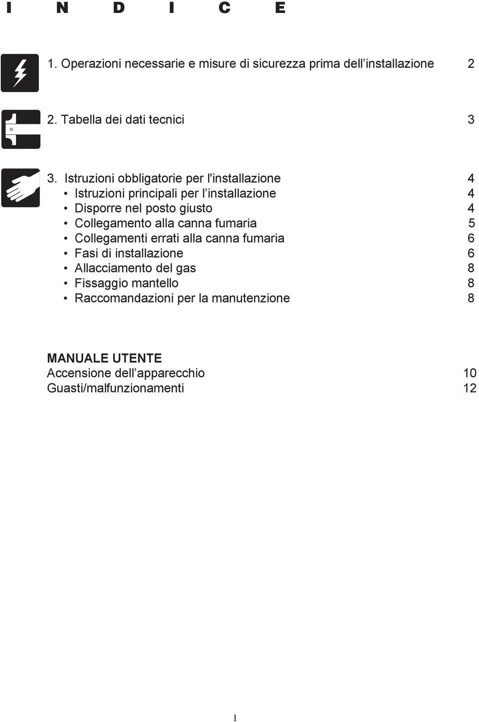 Collegamento alla canna fumaria 5 Collegamenti errati alla canna fumaria 6 Fasi di installazione 6 Allacciamento del gas