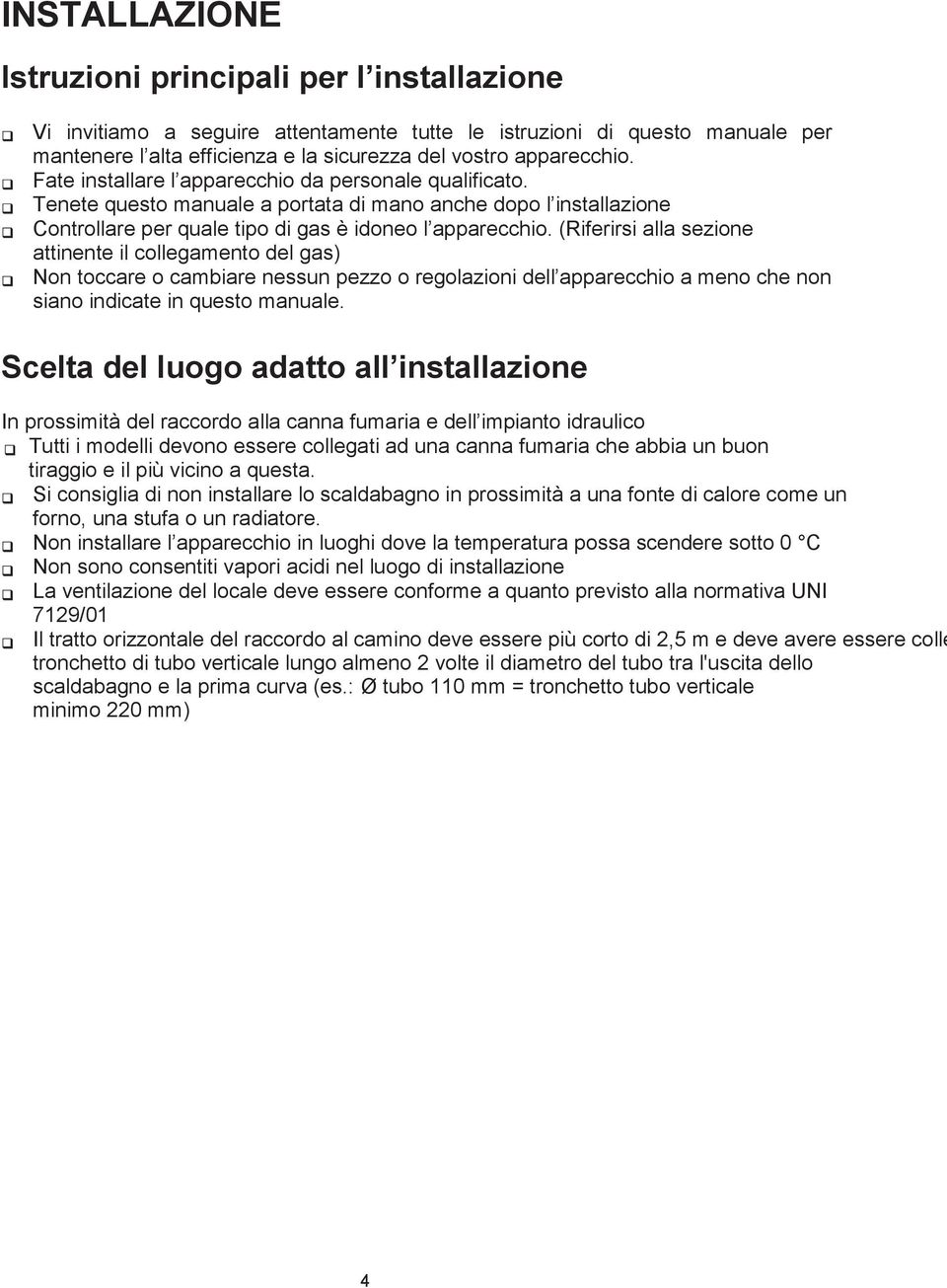 (Riferirsi alla sezione attinente il collegamento del gas) Non toccare o cambiare nessun pezzo o regolazioni dell apparecchio a meno che non siano indicate in questo manuale.