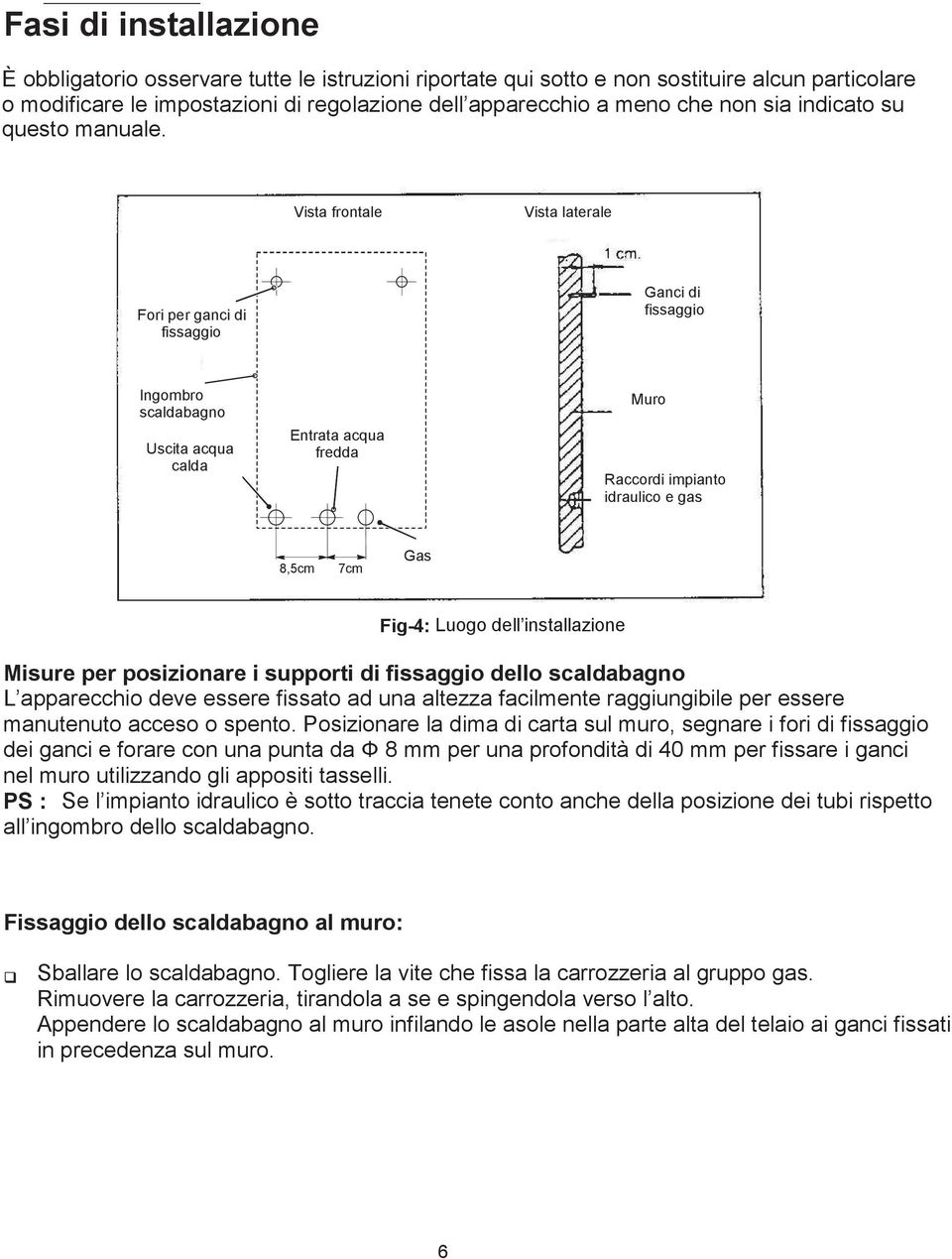 Vista frontale Vista laterale Fori per ganci di fissaggio Ganci di fissaggio Ingombro scaldabagno Uscita acqua calda Entrata acqua fredda Muro Raccordi impianto idraulico e gas 8,5cm 7cm Gas Fig-4: