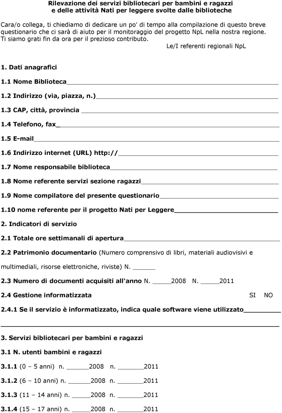 Dati anagrafici 1.1 Nome Biblioteca 1.2 Indirizzo (via, piazza, n.) 1.3 CAP, città, provincia 1.4 Telefono, fax 1.5 E-mail 1.6 Indirizzo internet (URL) http:// 1.7 Nome responsabile biblioteca 1.