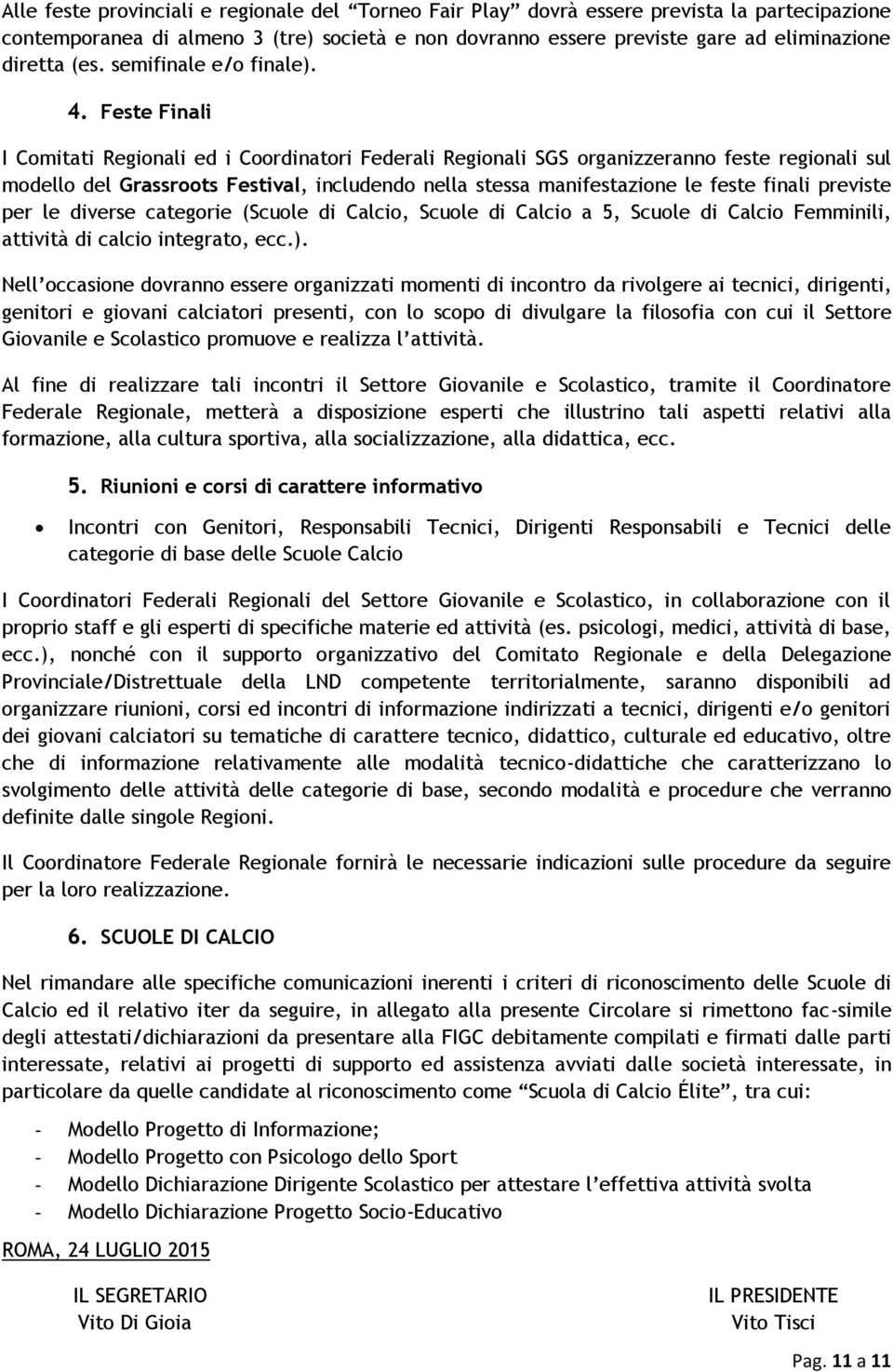 Feste Finali I Comitati Regionali ed i Coordinatori Federali Regionali SGS organizzeranno feste regionali sul modello del Grassroots Festival, includendo nella stessa manifestazione le feste finali