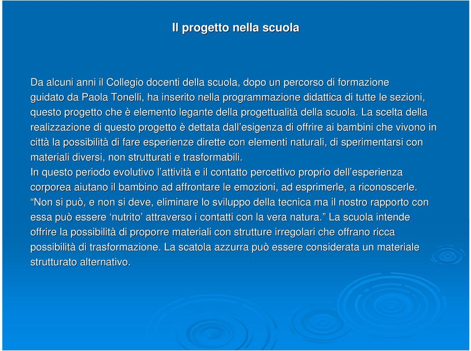 La scelta della realizzazione di questo progetto è dettata dall esigenza di offrire ai bambini che vivono in città la possibilità di fare esperienze dirette con elementi naturali, di sperimentarsi