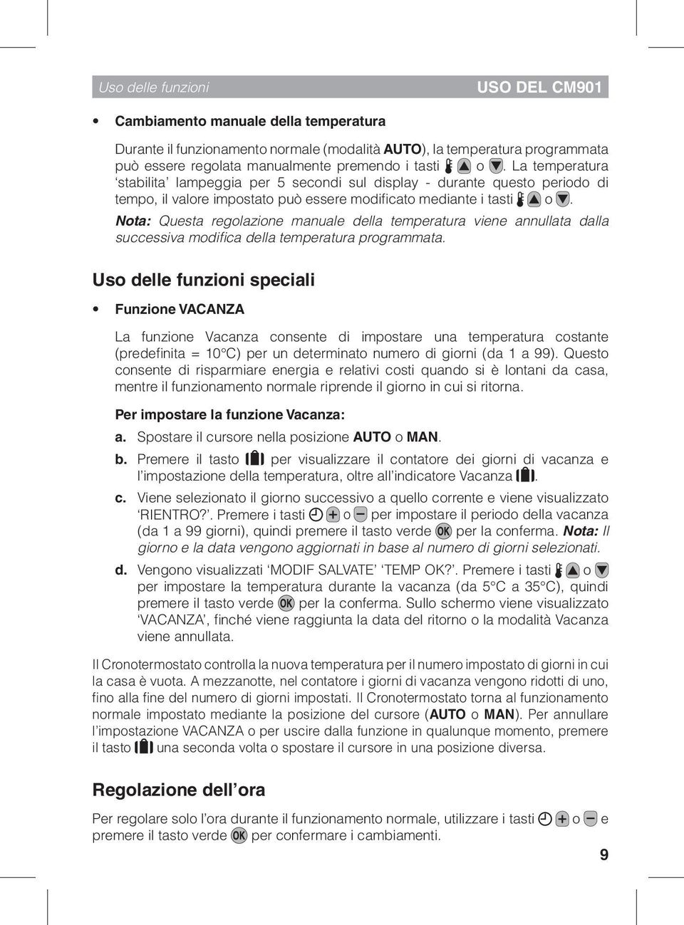 Nota: Questa regolazione manuale della temperatura viene annullata dalla successiva modifica della temperatura programmata.