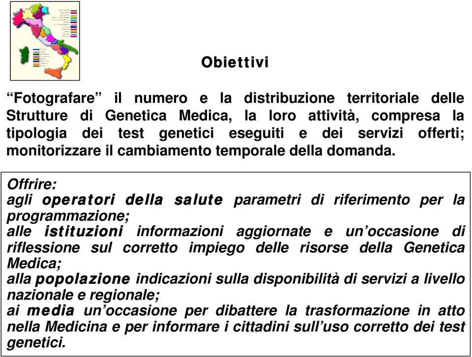 Offrire: agli operatori della salute parametri di riferimento per la programmazione; alle istituzioni informazioni aggiornate e un occasione di riflessione sul corretto