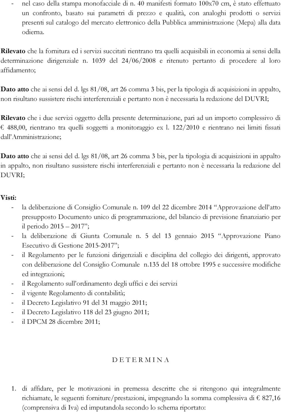 amministrazione (Mepa) alla data odierna. Rilevato che la fornitura ed i servizi succitati rientrano tra quelli acquisibili in economia ai sensi della determinazione dirigenziale n.