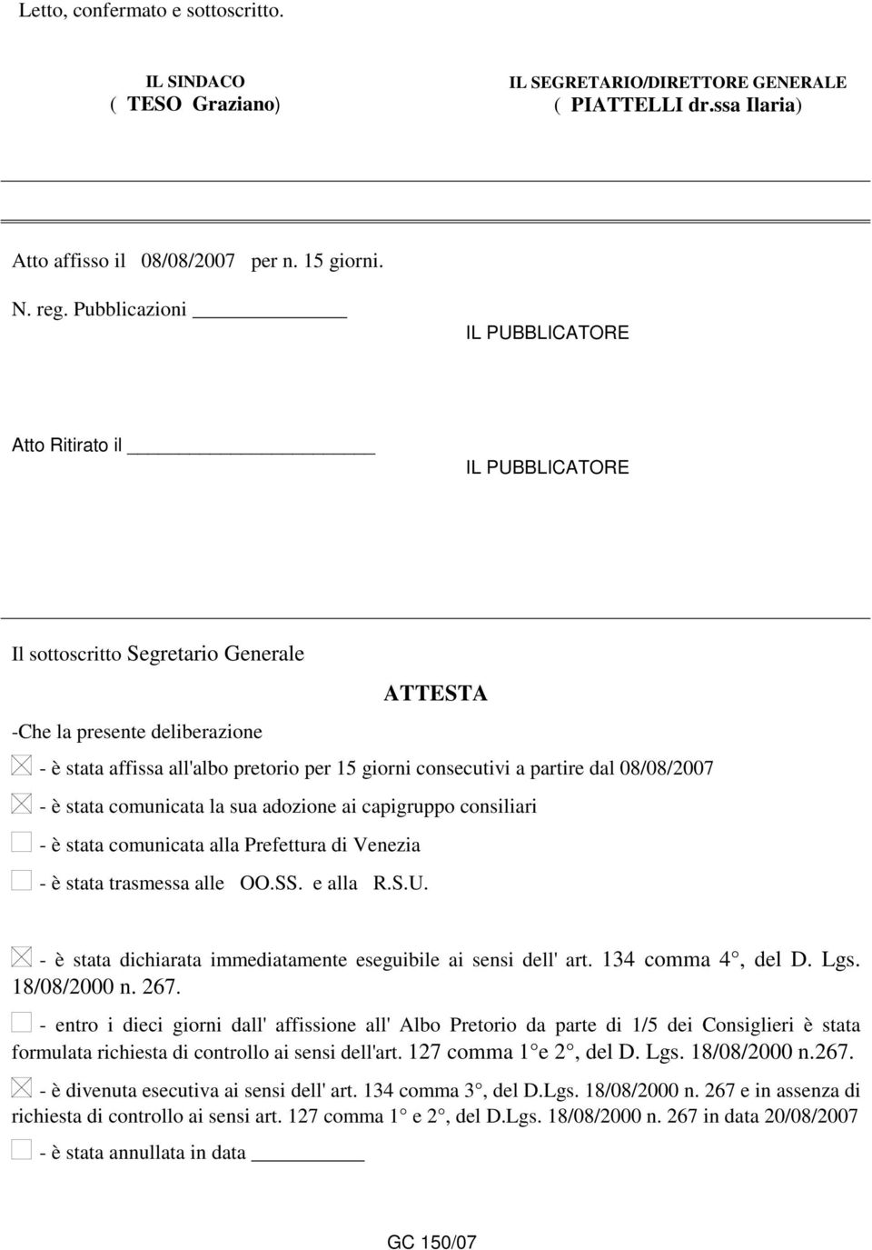 a partire dal 08/08/2007 - è stata comunicata la sua adozione ai capigruppo consiliari - è stata comunicata alla Prefettura di Venezia - è stata trasmessa alle OO.SS. e alla R.S.U.