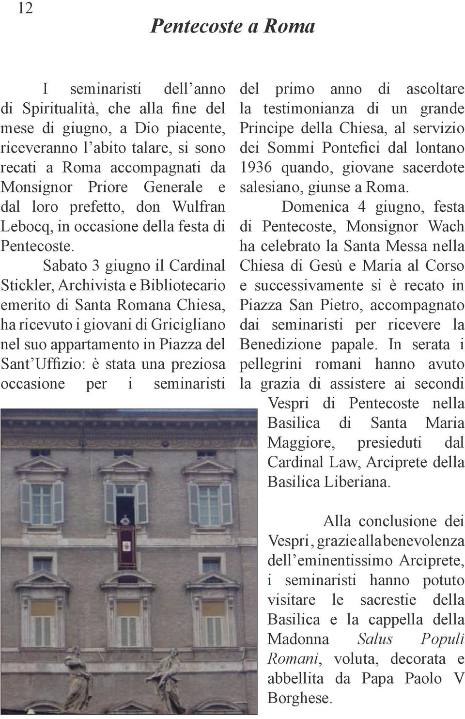 Sabato 3 giugno il Cardinal Stickler, Archivista e Bibliotecario emerito di Santa Romana Chiesa, ha ricevuto i giovani di Gricigliano nel suo appartamento in Piazza del Sant Uffizio: è stata una