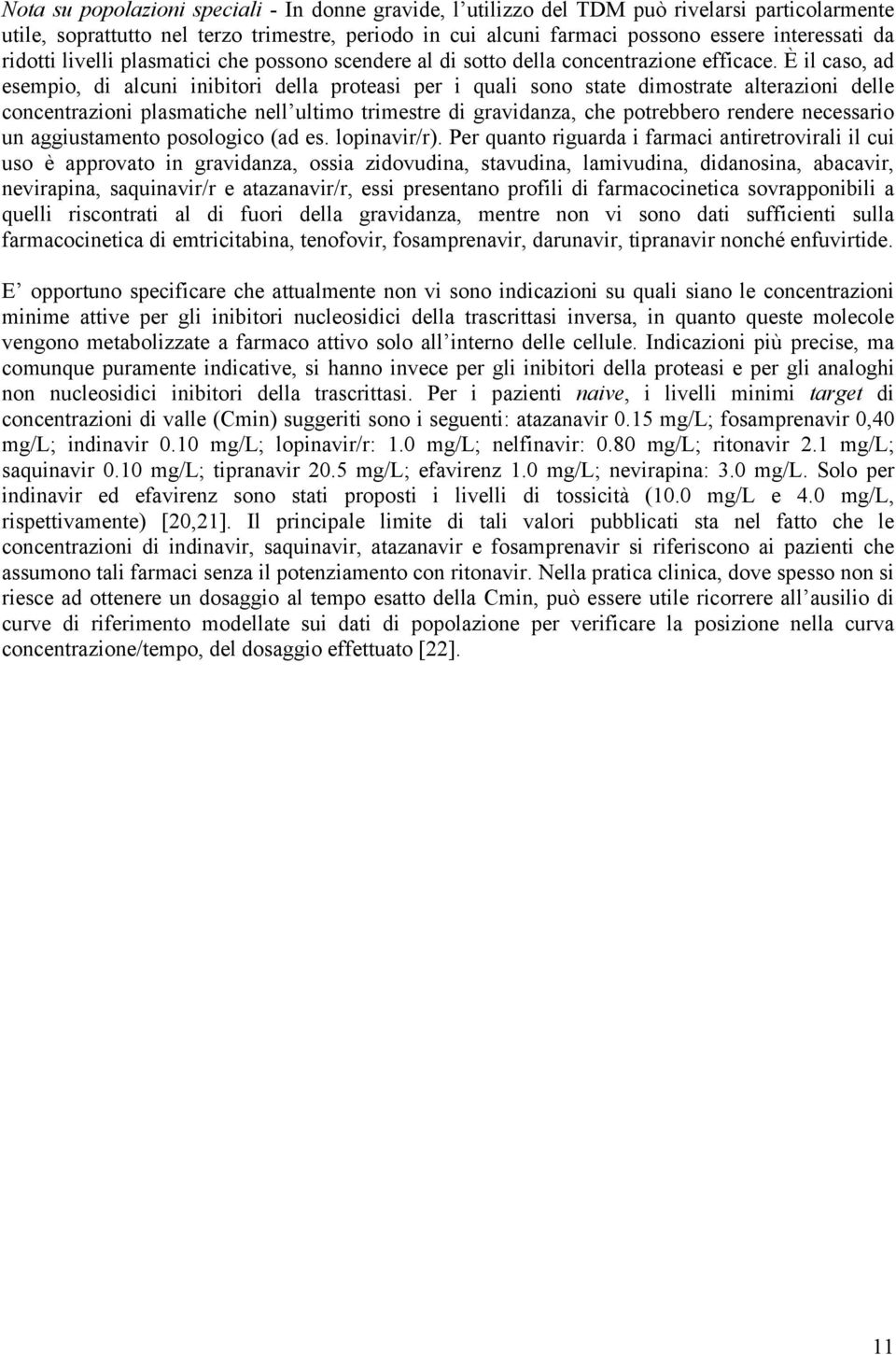 È il caso, ad esempio, di alcuni inibitori della proteasi per i quali sono state dimostrate alterazioni delle concentrazioni plasmatiche nell ultimo trimestre di gravidanza, che potrebbero rendere