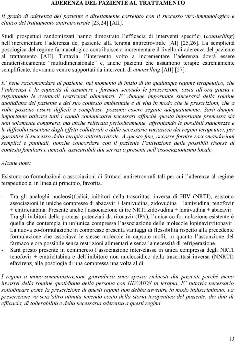 La semplicità posologica del regime farmacologico contribuisce a incrementare il livello di aderenza del paziente al trattamento [AII].