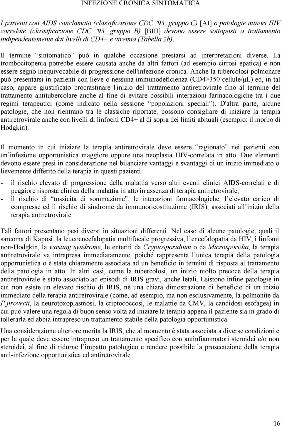 La trombocitopenia potrebbe essere causata anche da altri fattori (ad esempio cirrosi epatica) e non essere segno inequivocabile di progressione dell'infezione cronica.