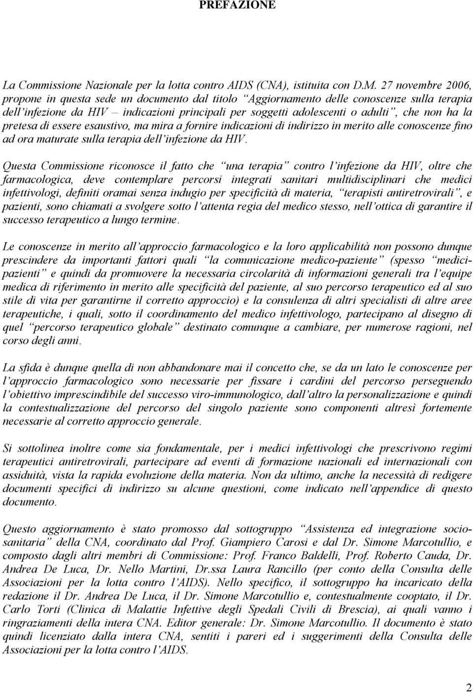 ha la pretesa di essere esaustivo, ma mira a fornire indicazioni di indirizzo in merito alle conoscenze fino ad ora maturate sulla terapia dell infezione da HIV.