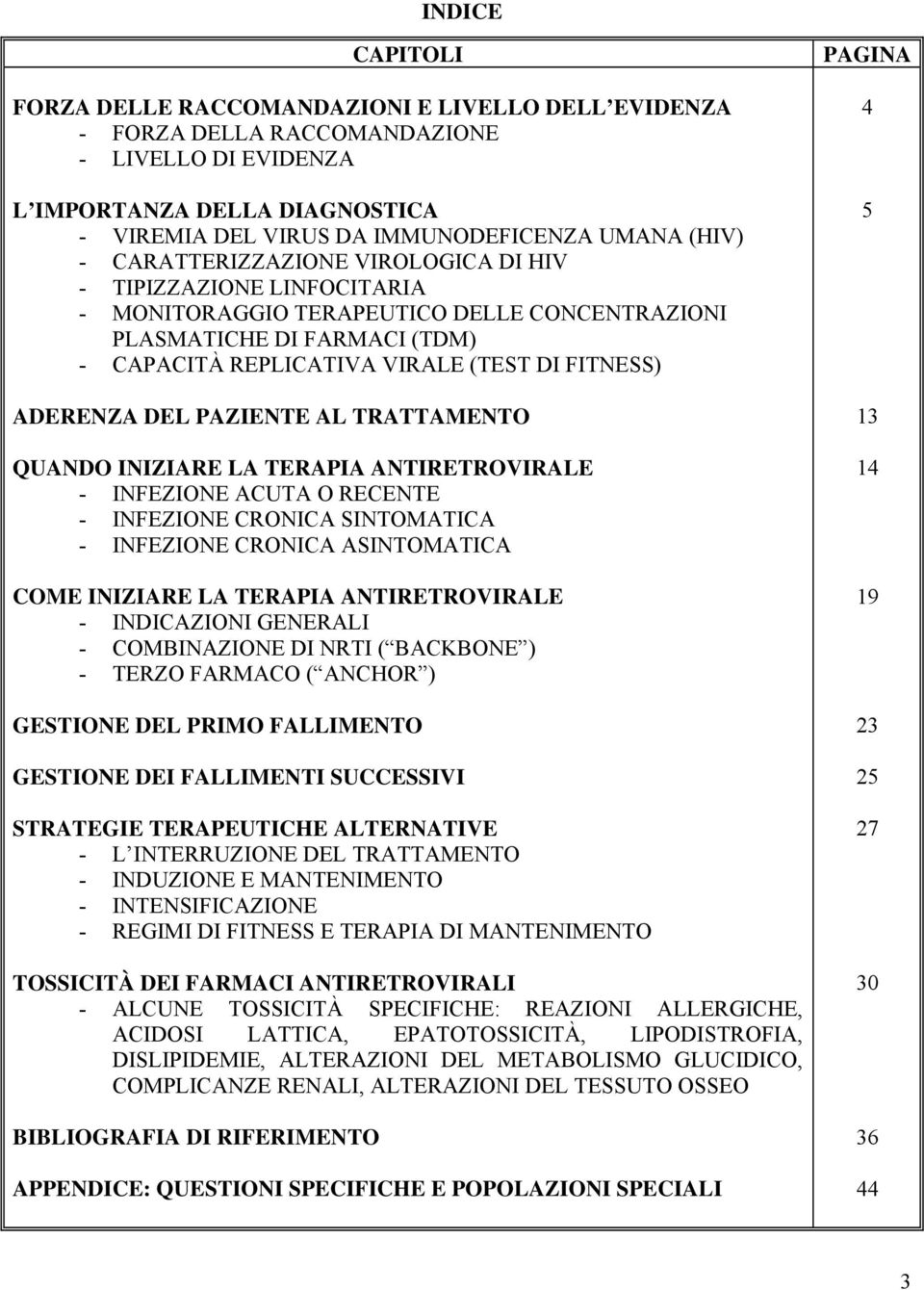 ADERENZA DEL PAZIENTE AL TRATTAMENTO QUANDO INIZIARE LA TERAPIA ANTIRETROVIRALE - INFEZIONE ACUTA O RECENTE - INFEZIONE CRONICA SINTOMATICA - INFEZIONE CRONICA ASINTOMATICA COME INIZIARE LA TERAPIA