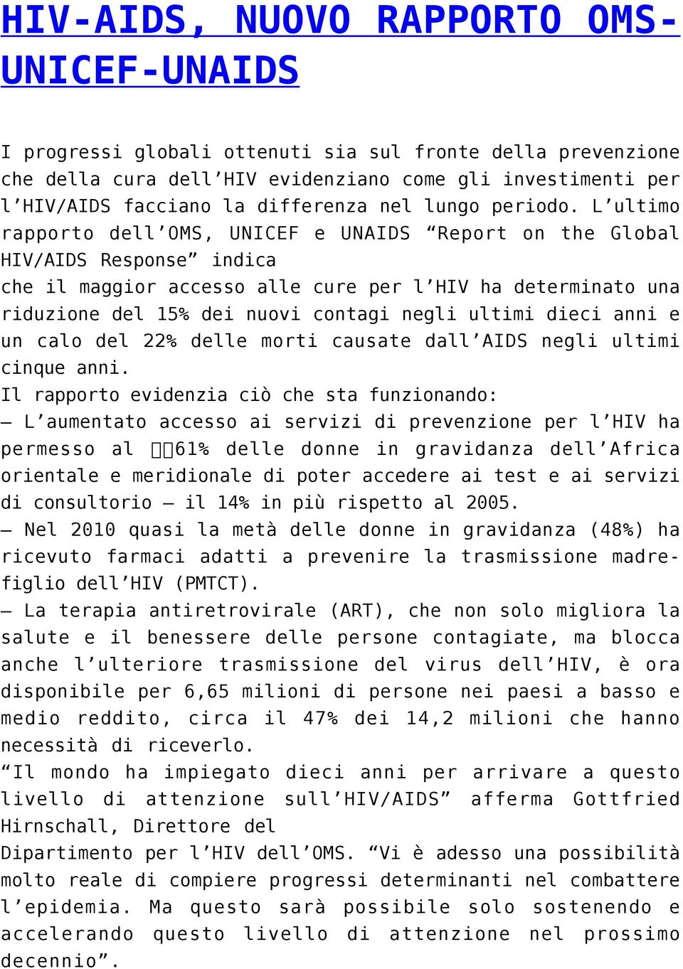 L ultimo rapporto dell OMS, UNICEF e UNAIDS Report on the Global HIV/AIDS Response indica che il maggior accesso alle cure per l HIV ha determinato una riduzione del 15% dei nuovi contagi negli