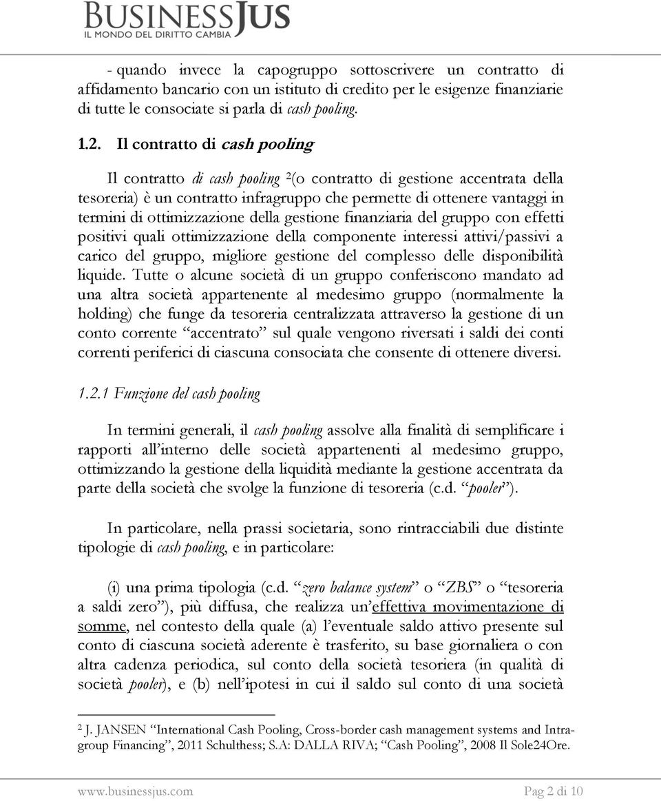 ottimizzazione della gestione finanziaria del gruppo con effetti positivi quali ottimizzazione della componente interessi attivi/passivi a carico del gruppo, migliore gestione del complesso delle