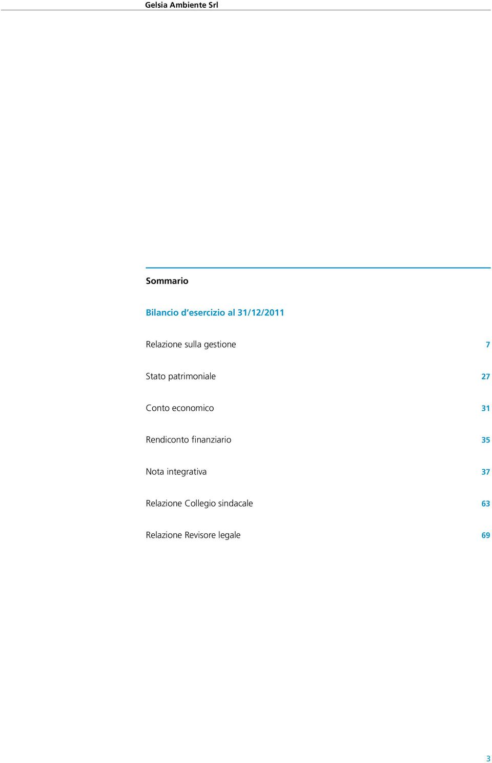 Conto economico 31 Rendiconto finanziario 35 Nota