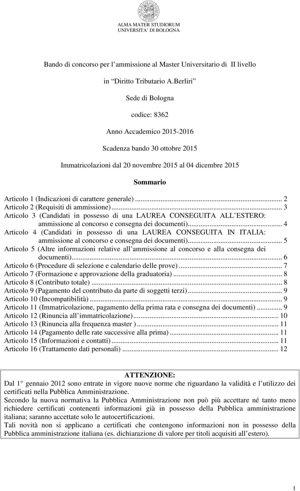 generale)... 2 Articolo 2 (Requisiti di ammissione)... 3 Articolo 3 (Candidati in possesso di una LAUREA CONSEGUITA ALL ESTERO: ammissione al concorso e consegna dei documenti).