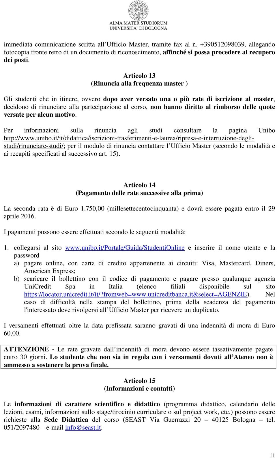 Articolo 13 (Rinuncia alla frequenza master ) Gli studenti che in itinere, ovvero dopo aver versato una o più rate di iscrizione al master, decidono di rinunciare alla partecipazione al corso, non