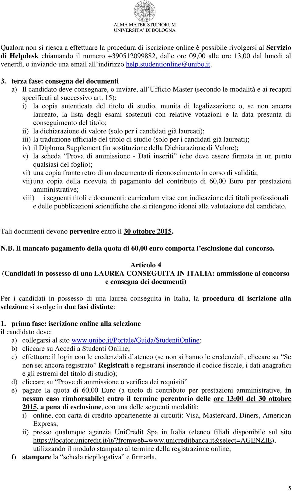 terza fase: consegna dei documenti a) Il candidato deve consegnare, o inviare, all Ufficio Master (secondo le modalità e ai recapiti specificati al successivo art.