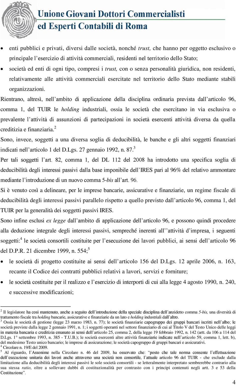 Rientrano, altresì, nell ambito di applicazione della disciplina ordinaria prevista dall articolo 96, comma 1, del TUIR le holding industriali, ossia le società che esercitano in via esclusiva o