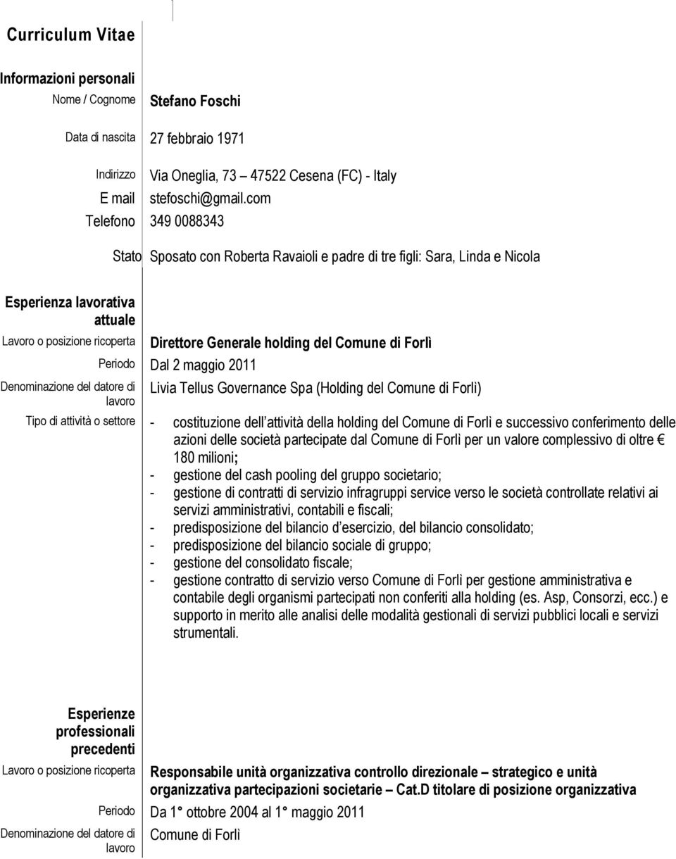 Periodo Dal 2 maggio 2011 Denominazione del datore di lavoro Livia Tellus Governance Spa (Holding del Comune di Forlì) Tipo di attività o settore - costituzione dell attività della holding del Comune